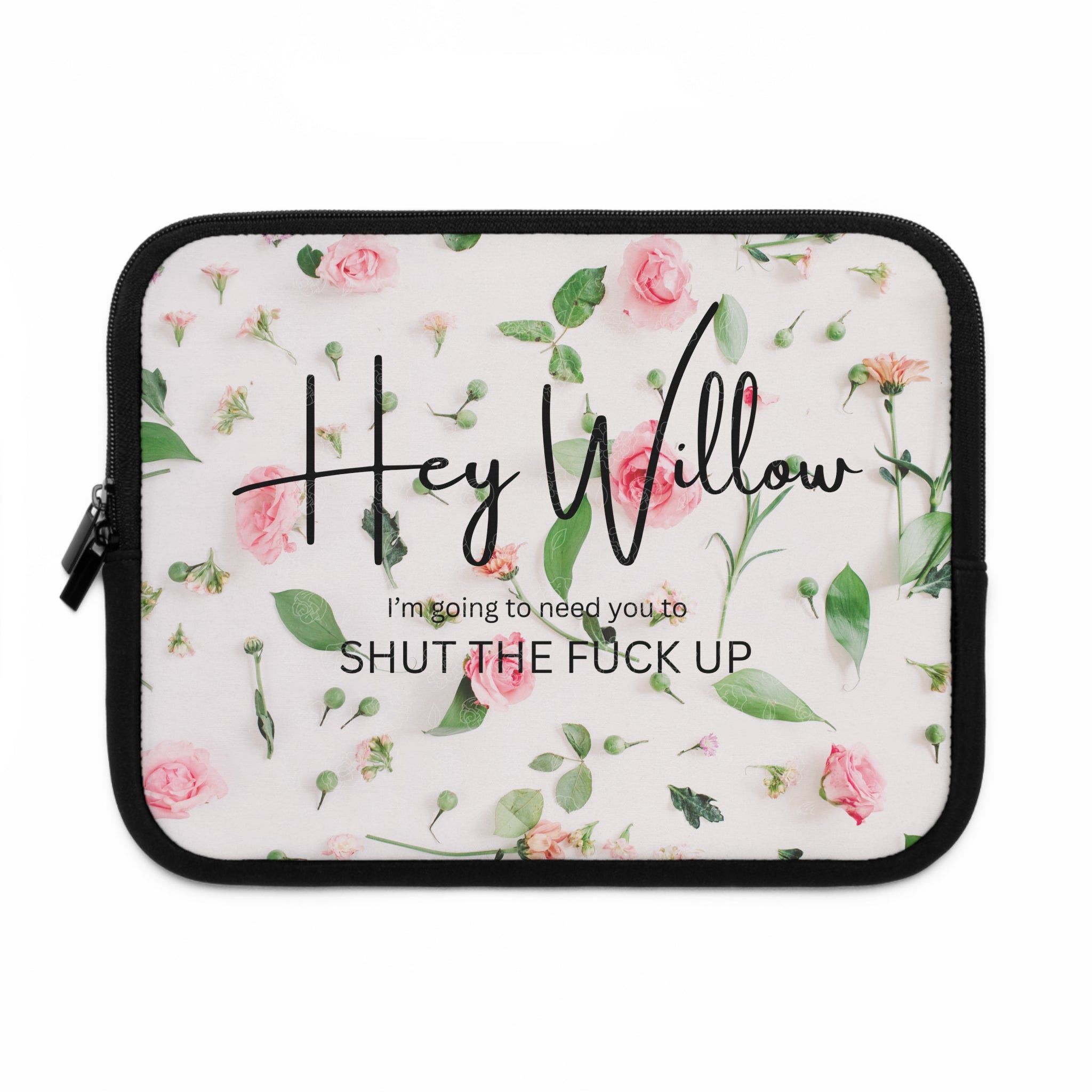 Floral Laptop Sleeve — “Hey Willow, I’m going to need you to SHUT THE FUCK UP”