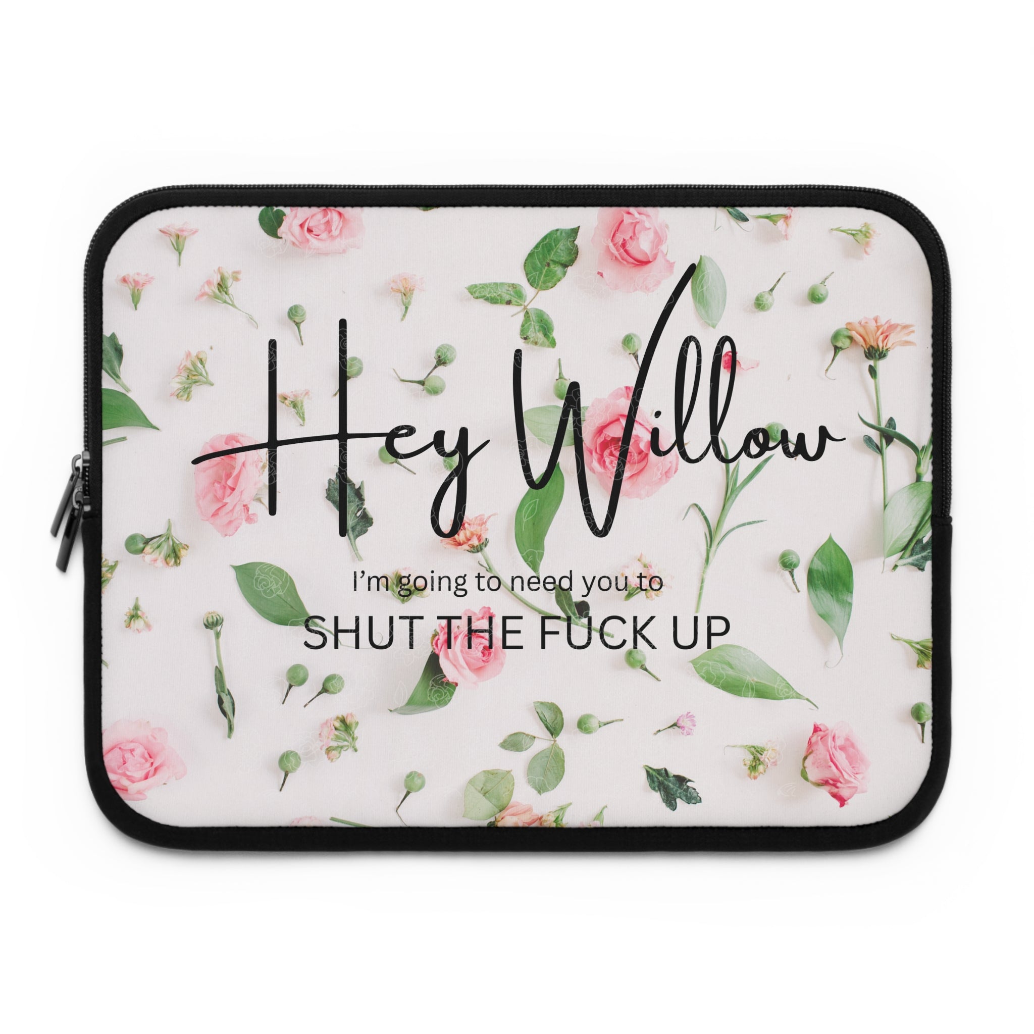 Floral Laptop Sleeve — “Hey Willow, I’m going to need you to SHUT THE FUCK UP”