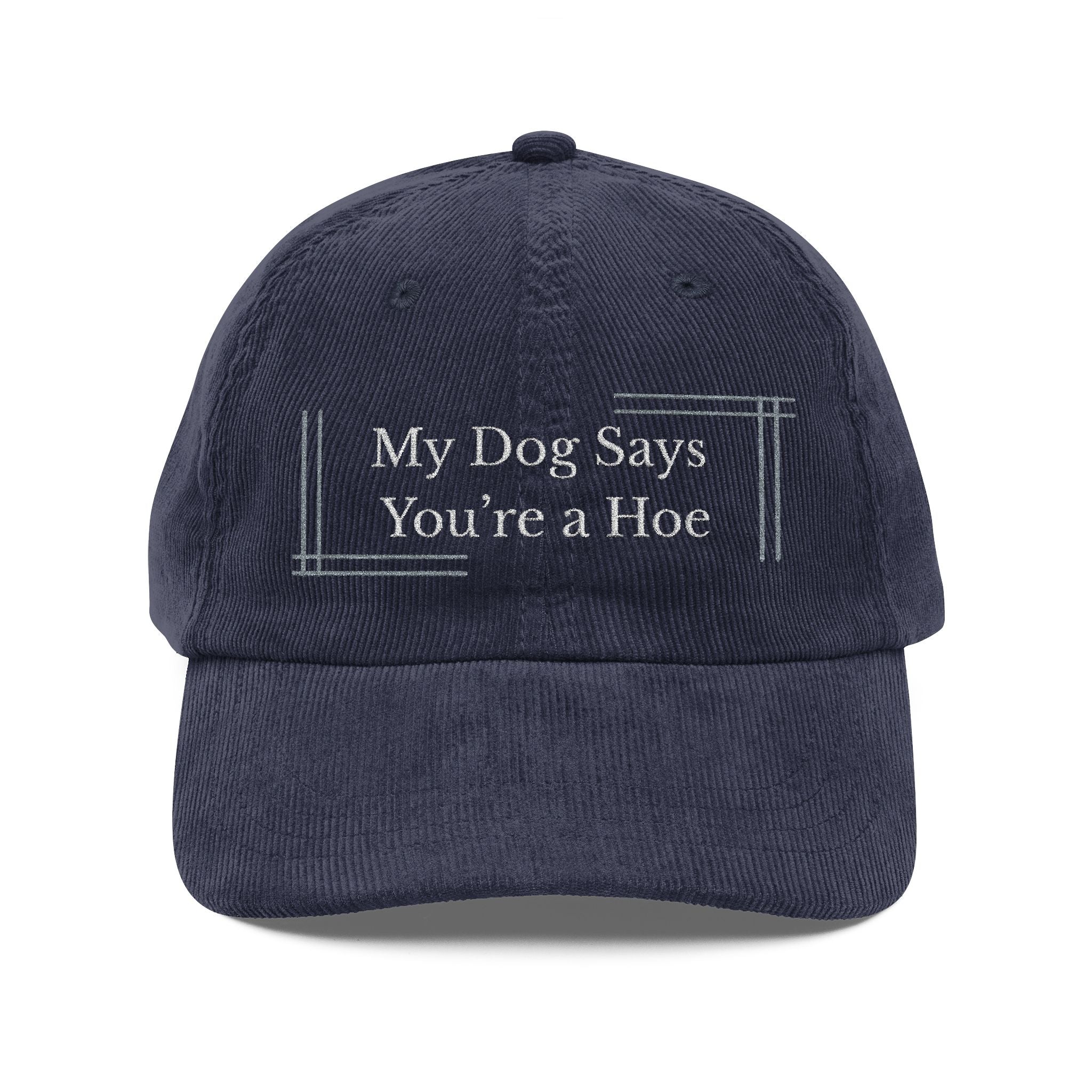 Embroidered Corduroy Cap — “My Dog Says You're a Hoe”