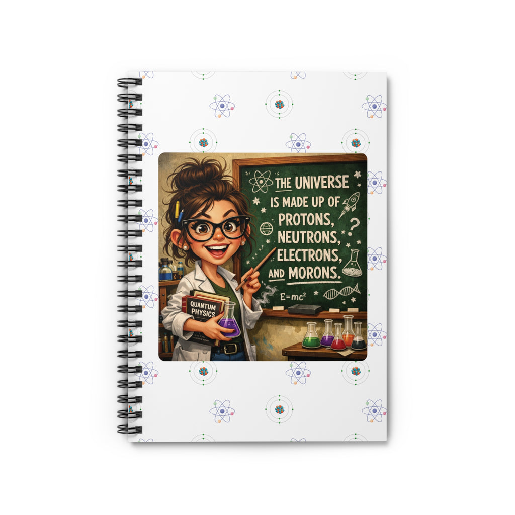 Science Teacher Notebook — "The Universe Is Made Up of Protons, Neutrons, Electrons, and Morons" Spiral Journal