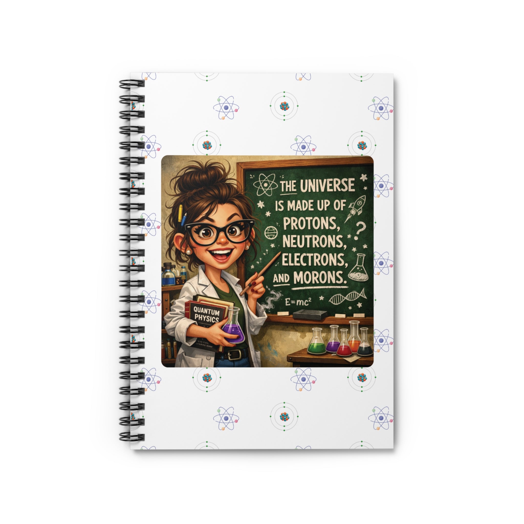 Science Teacher Notebook — "The Universe Is Made Up of Protons, Neutrons, Electrons, and Morons" Spiral Journal