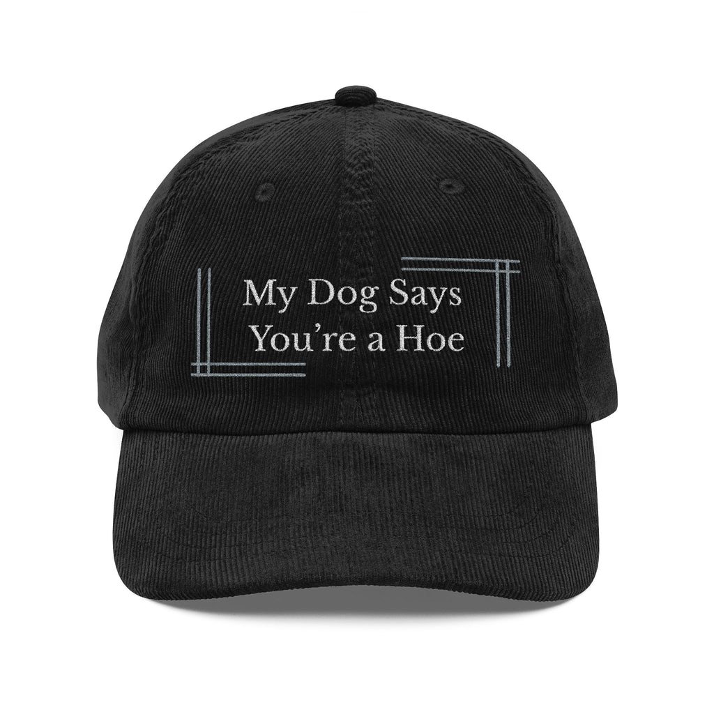 Embroidered Corduroy Cap — “My Dog Says You're a Hoe”