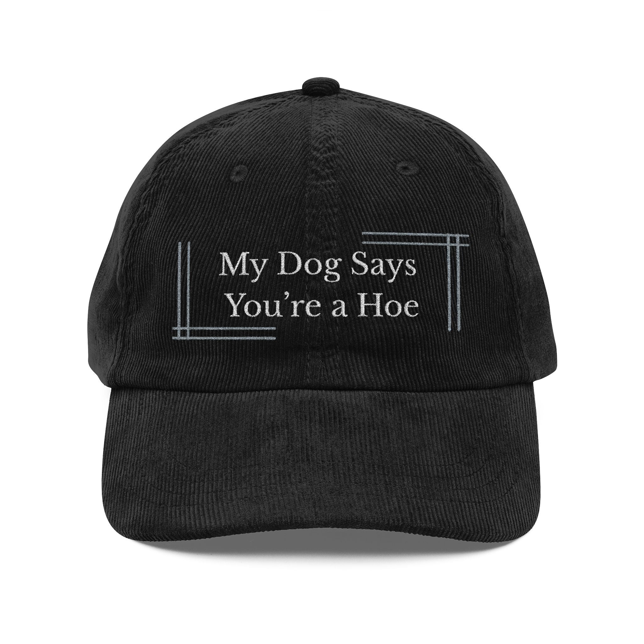 Embroidered Corduroy Cap — “My Dog Says You're a Hoe”
