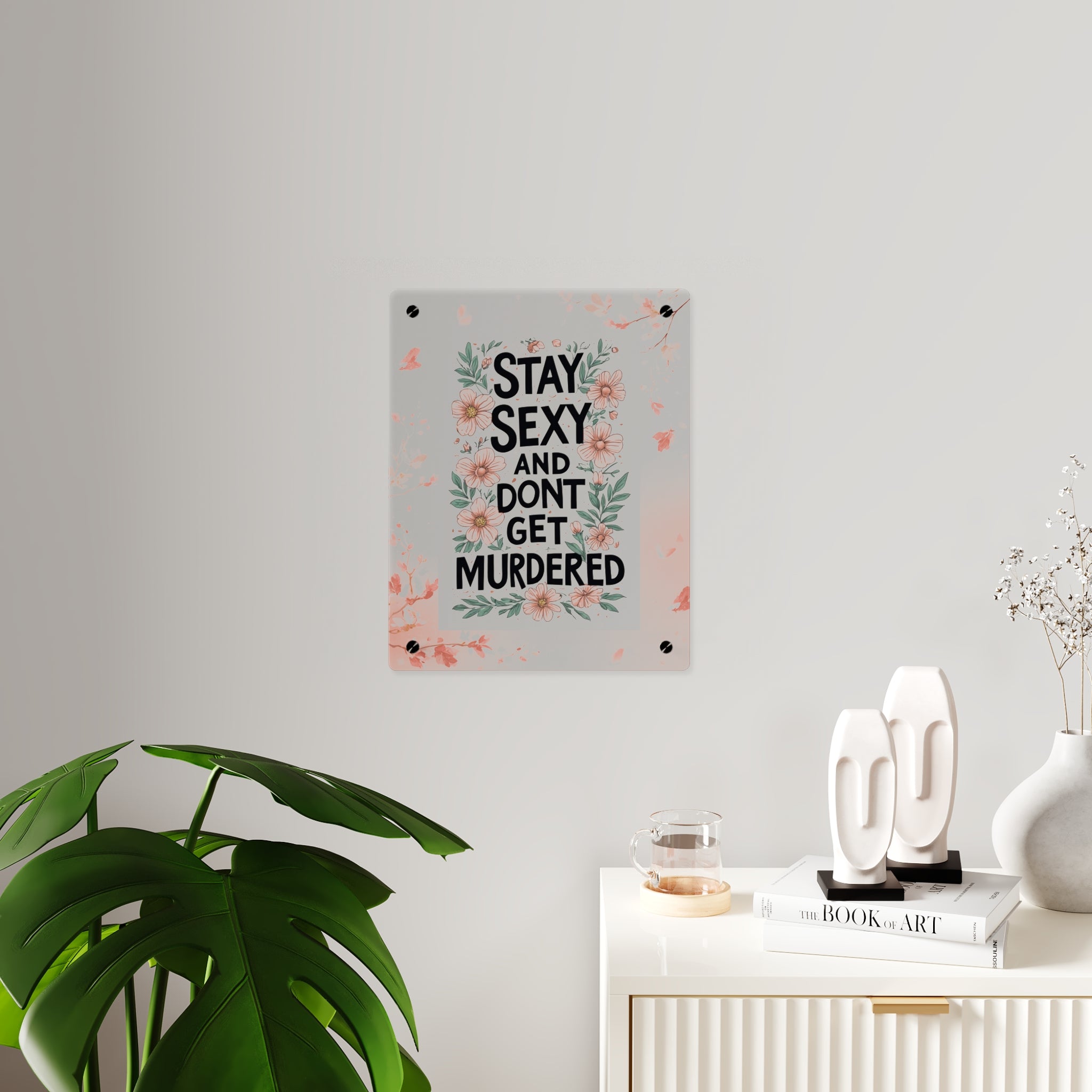 Acrylic Wall Art Panel — "Stay Sexy and Don't Get Murdered" Floral True Crime Sign