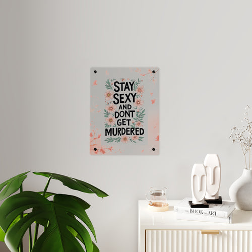 Acrylic Wall Art Panel — "Stay Sexy and Don't Get Murdered" Floral True Crime Sign