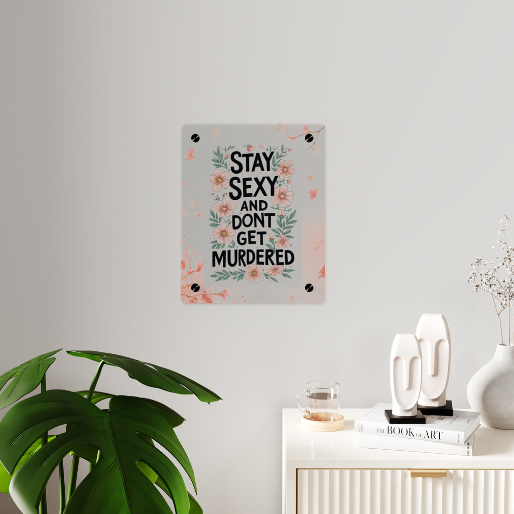 Acrylic Wall Art Panel — "Stay Sexy and Don't Get Murdered" Floral True Crime Sign