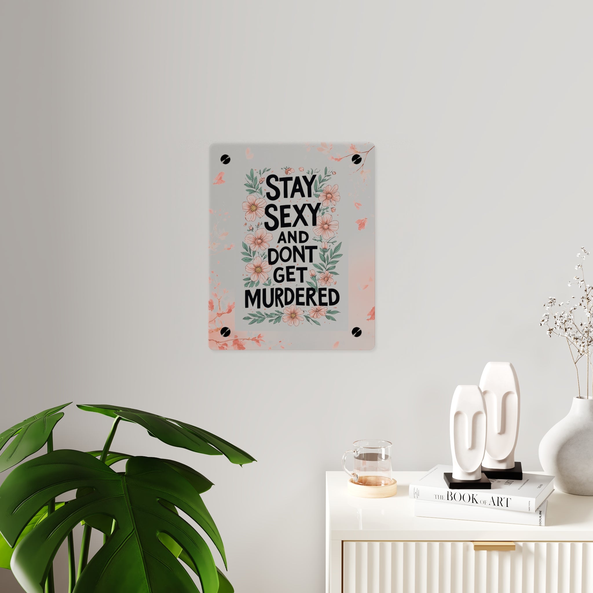 Acrylic Wall Art Panel — "Stay Sexy and Don't Get Murdered" Floral True Crime Sign